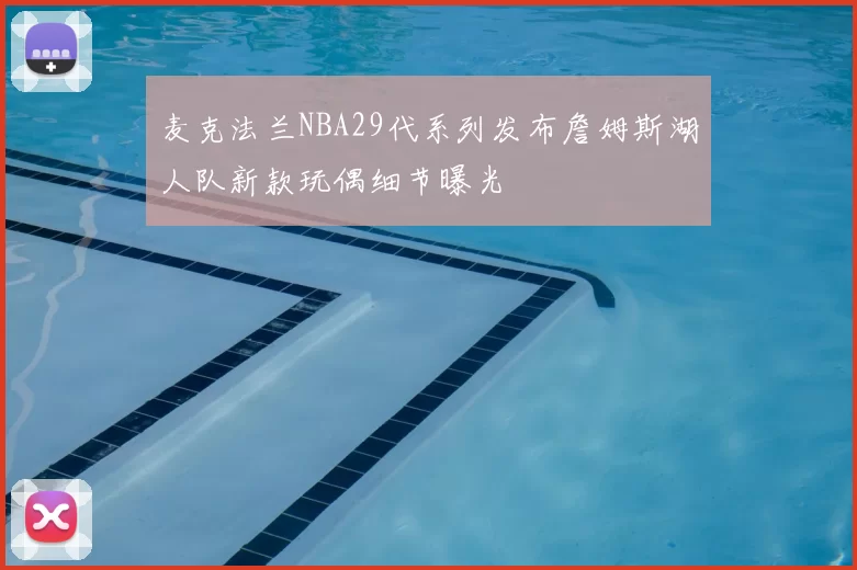 麦克法兰NBA29代系列发布詹姆斯湖人队新款玩偶细节曝光