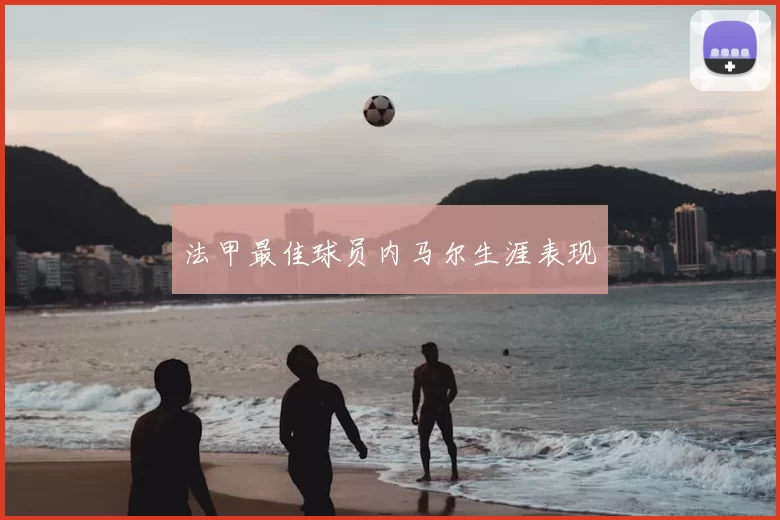 法甲最佳球员内马尔生涯表现