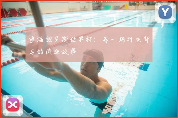 重温俄罗斯世界杯:每一场对决背后的热血故事
