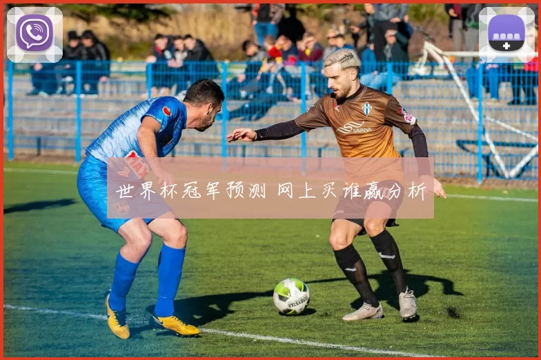 世界杯冠军预测 网上买谁赢分析