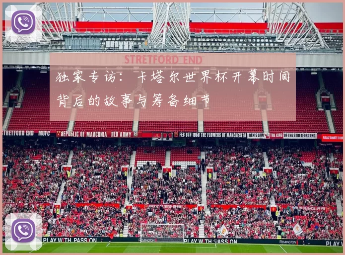 独家专访:卡塔尔世界杯开幕时间背后的故事与筹备细节