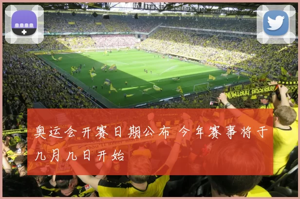 奥运会开赛日期公布 今年赛事将于几月几日开始