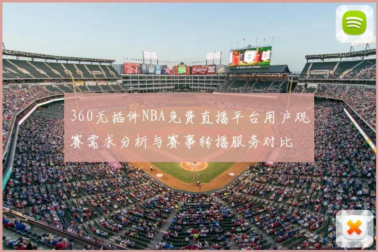360无插件NBA免费直播平台用户观赛需求分析与赛事转播服务对比