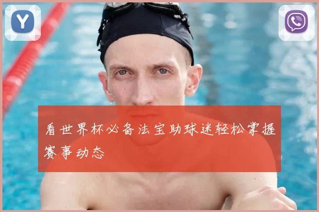 看世界杯必备法宝助球迷轻松掌握赛事动态